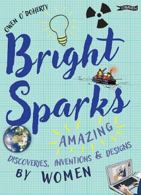 Bright Sparks : Amazing Discoveries, Inventions and Designs by Women