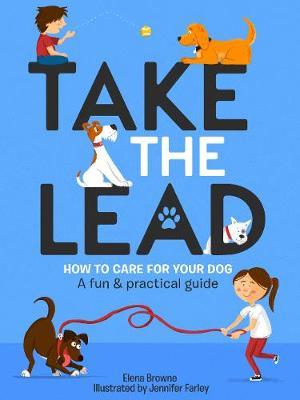 Take the Lead : How to Care for Your Dog - A Fun & Practical Guide